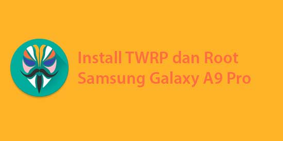Install TWRP dan Root di Samsung Galaxy A9 Pro